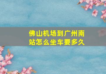 佛山机场到广州南站怎么坐车要多久