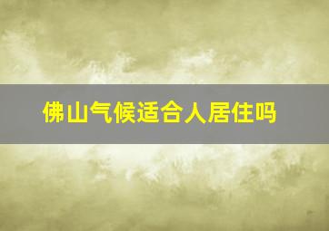 佛山气候适合人居住吗