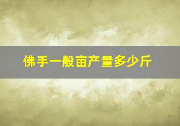 佛手一般亩产量多少斤