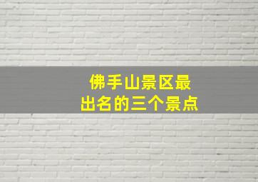 佛手山景区最出名的三个景点