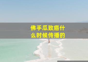 佛手瓜致癌什么时候传播的