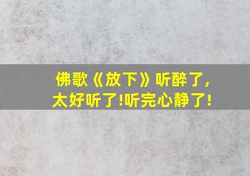 佛歌《放下》听醉了,太好听了!听完心静了!