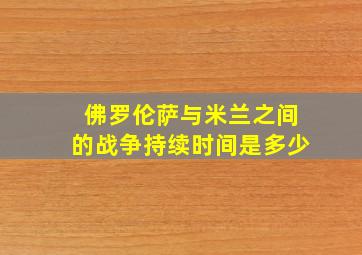 佛罗伦萨与米兰之间的战争持续时间是多少