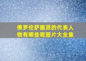 佛罗伦萨画派的代表人物有哪些呢图片大全集