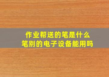 作业帮送的笔是什么笔别的电子设备能用吗