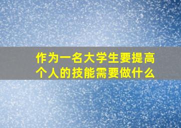 作为一名大学生要提高个人的技能需要做什么