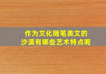 作为文化随笔美文的沙漠有哪些艺术特点呢