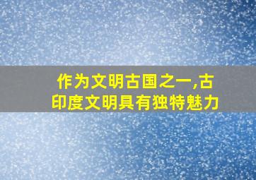 作为文明古国之一,古印度文明具有独特魅力