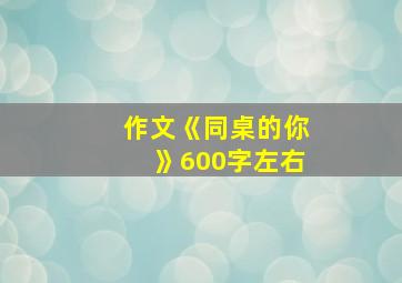 作文《同桌的你》600字左右