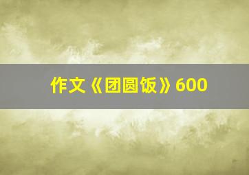 作文《团圆饭》600