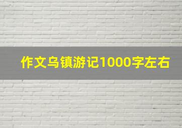 作文乌镇游记1000字左右