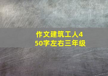 作文建筑工人450字左右三年级