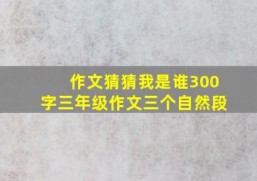 作文猜猜我是谁300字三年级作文三个自然段