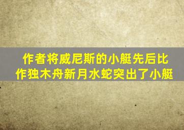 作者将威尼斯的小艇先后比作独木舟新月水蛇突出了小艇