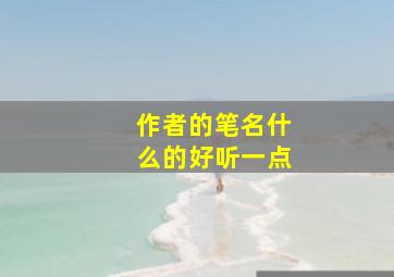 作者的笔名什么的好听一点