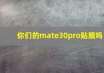 你们的mate30pro贴膜吗