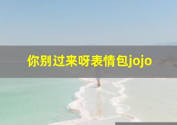 你别过来呀表情包jojo