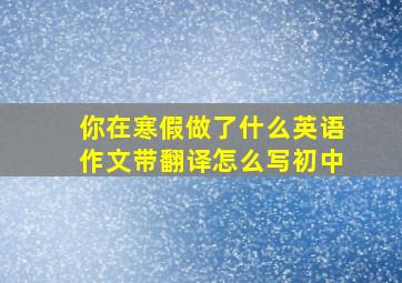 你在寒假做了什么英语作文带翻译怎么写初中