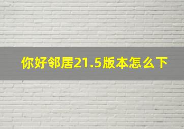 你好邻居21.5版本怎么下