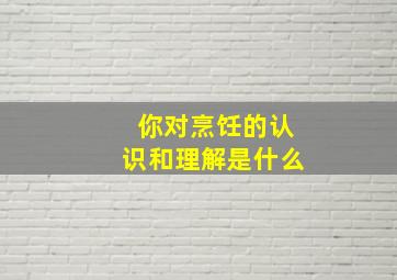 你对烹饪的认识和理解是什么