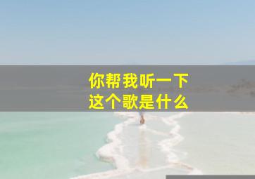 你帮我听一下这个歌是什么