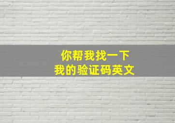 你帮我找一下我的验证码英文