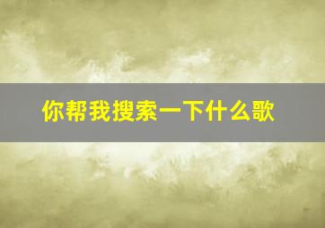 你帮我搜索一下什么歌