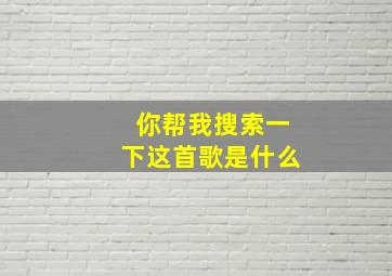 你帮我搜索一下这首歌是什么