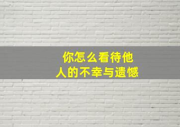 你怎么看待他人的不幸与遗憾