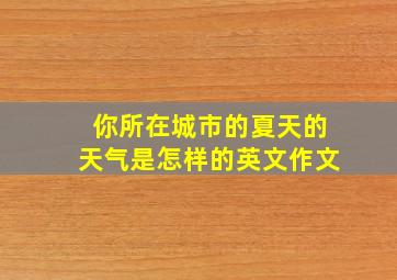 你所在城市的夏天的天气是怎样的英文作文