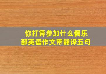 你打算参加什么俱乐部英语作文带翻译五句