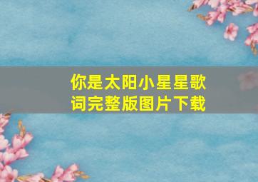 你是太阳小星星歌词完整版图片下载