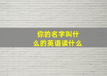 你的名字叫什么的英语读什么