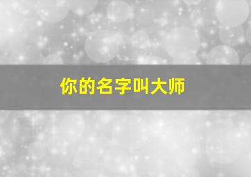 你的名字叫大师