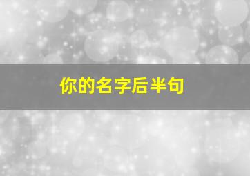 你的名字后半句