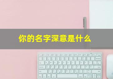 你的名字深意是什么