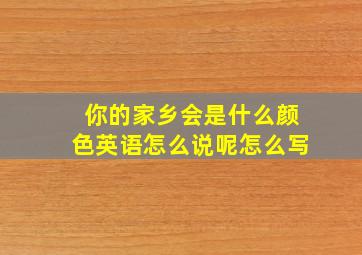 你的家乡会是什么颜色英语怎么说呢怎么写