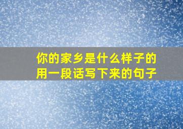 你的家乡是什么样子的用一段话写下来的句子