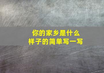 你的家乡是什么样子的简单写一写