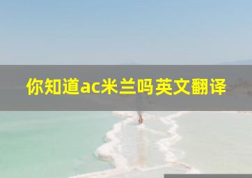 你知道ac米兰吗英文翻译