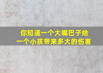 你知道一个大嘴巴子给一个小孩带来多大的伤害