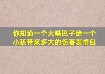 你知道一个大嘴巴子给一个小孩带来多大的伤害表情包