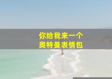 你给我来一个奥特曼表情包