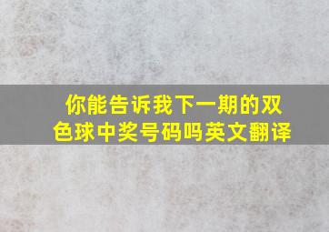 你能告诉我下一期的双色球中奖号码吗英文翻译