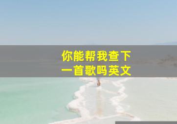 你能帮我查下一首歌吗英文