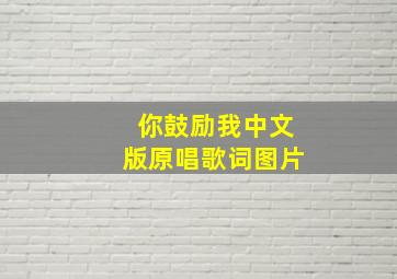 你鼓励我中文版原唱歌词图片