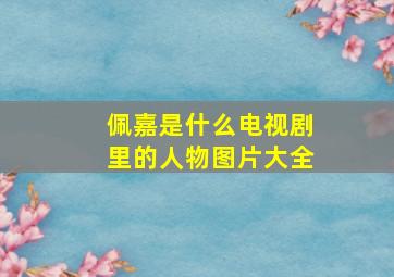 佩嘉是什么电视剧里的人物图片大全