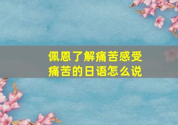 佩恩了解痛苦感受痛苦的日语怎么说