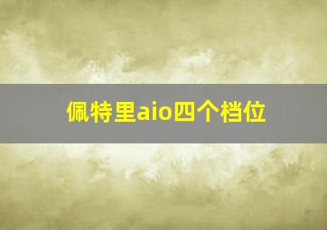 佩特里aio四个档位