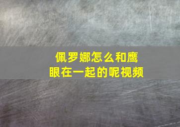 佩罗娜怎么和鹰眼在一起的呢视频